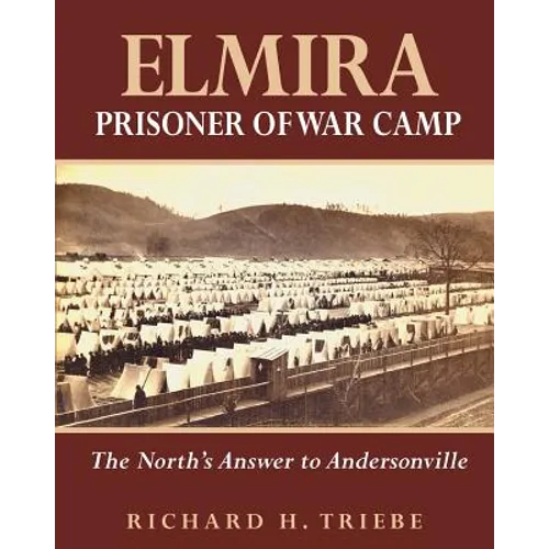 Elmira Prisoner of War Camp: The North's Answer to Andersonville