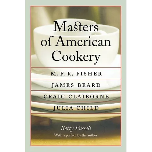 Masters of American Cookery: M. F. K. Fisher, James Beard, Craig Claiborne, Julia Child