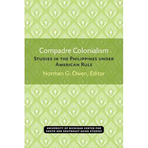 Compadre Colonialism: Studies in the Philippines Under American Rule