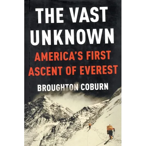 The Vast Unknown: America's First Ascent of Everest