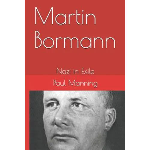 Martin Bormann: Nazi in Exile