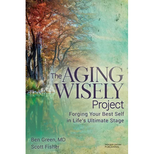 The Aging Wisely Project: Forging Your Best Self in Life's Ultimate Stage