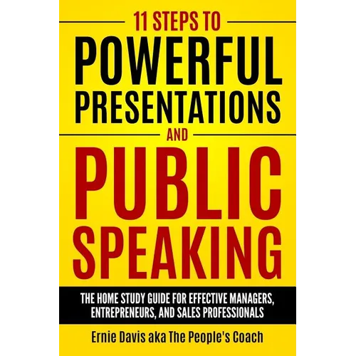 11 Steps to Powerful Presentations and Public Speaking: The Home Study Guide for Effective Managers, Entrepreneurs, and Sales Professionals
