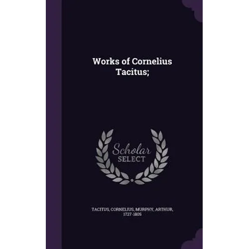 Works of Cornelius Tacitus;