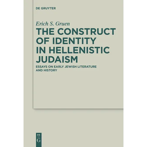 The Construct of Identity in Hellenistic Judaism: Essays on Early Jewish Literature and History