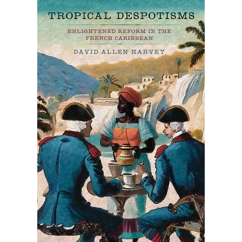 Tropical Despotisms: Enlightened Reform in the French Caribbean