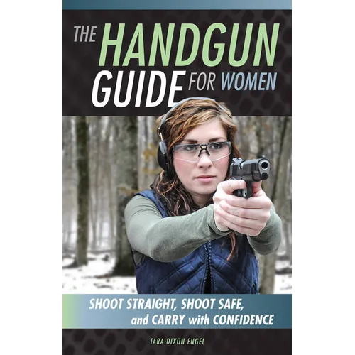 The Handgun Guide for Women: Shoot Straight, Shoot Safe, and Carry with Confidence