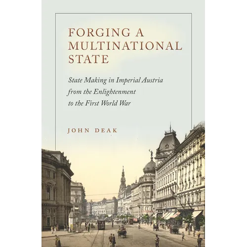 Forging a Multinational State: State Making in Imperial Austria from the Enlightenment to the First World War