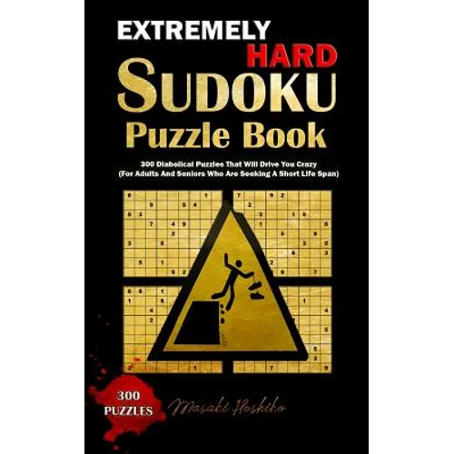 Extremely Hard Sudoku Puzzle Book: 300 Diabolical Puzzles That Will Drive You Crazy (For Adults And Seniors Who Are Seeking A Short Life Span)