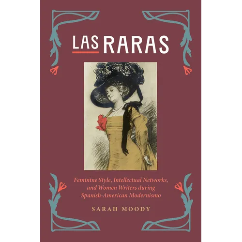 Las Raras: Feminine Style, Intellectual Networks, and Women Writers during Spanish-American Modernismo