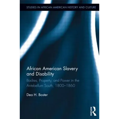African American Slavery and Disability: Bodies, Property and Power in the Antebellum South, 1800-1860