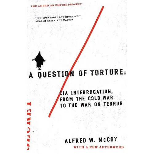 A Question of Torture: CIA Interrogation, from the Cold War to the War on Terror