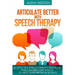 Articulate Better with Speech Therapy: 26 Effective Speech Therapy Strategies for Children and Adults to Articulate Better in 20 days