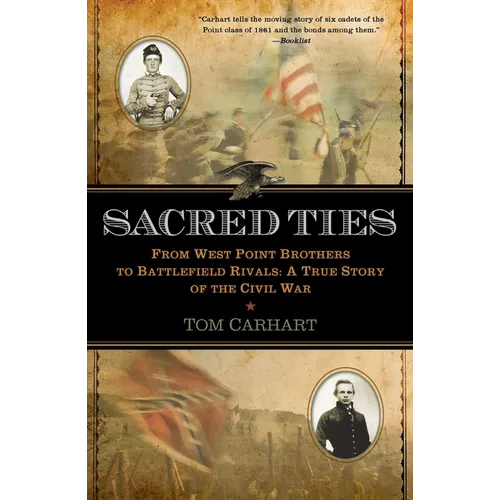 Sacred Ties: From West Point Brothers to Battlefield Rivals: A True Story of the Civil War