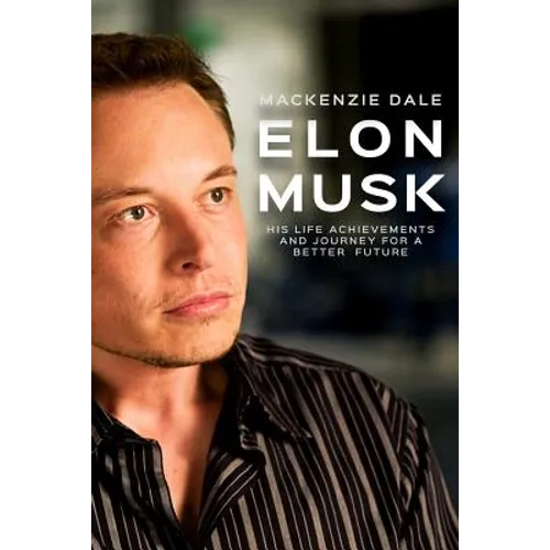 Elon Musk: His Life Achievements and Journey for A Better Future
