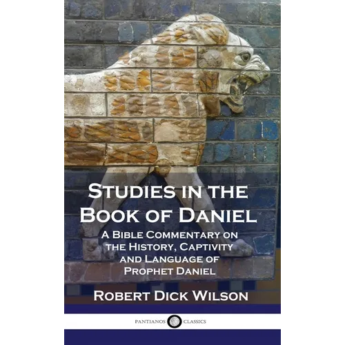 Studies in the Book of Daniel: A Bible Commentary on the History, Captivity and Language of Prophet Daniel