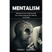 Mentalism: Unlocking Your Power to Influence People (How to Analyze People and Know What They Secretly Wants)