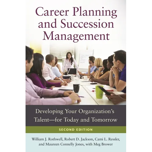 Career Planning and Succession Management: Developing Your Organization's Talentâ "for Today and Tomorrow