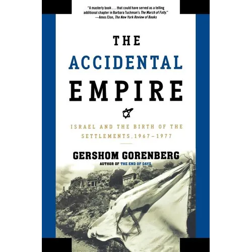 The Accidental Empire: Israel and the Birth of the Settlements, 1967-1977