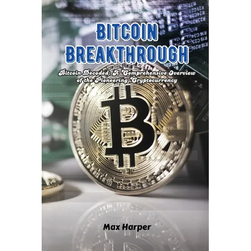 Bitcoin Breakthrough: Bitcoin decoded: a comprehensive overview of the pioneering cryptocurrency