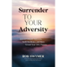 Surrender to Your Adversity: How to Conquer Adversity, Build Resilience, and Move Toward Your Life's Purpose