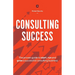 Consulting Success: The Proven Guide to Start, Run and Grow a Successful Consulting Business