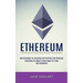 Ethereum: Everything You Need to Know About It's Trade and Investment (Best Strategies for Investing and Profiting From Ethereum)