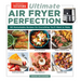 Ultimate Air Fryer Perfection: 185 Remarkable Recipes That Make the Most of Your Air Fryer