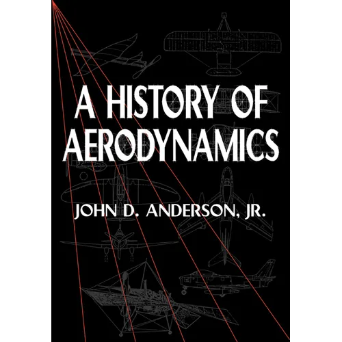 A History of Aerodynamics: And Its Impact on Flying Machines