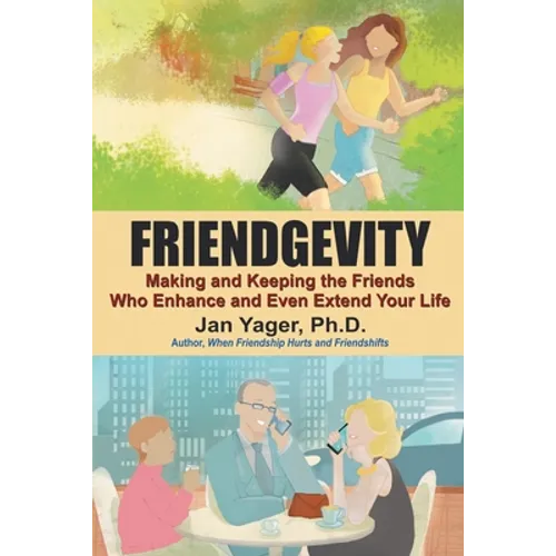 Friendgevity: Making and Keeping the friends Who Enhance and Even Extend Your Life