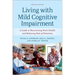 Living with Mild Cognitive Impairment: A Guide to Maximizing Brain Health and Reducing the Risk of Dementia