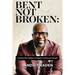 Bent Not Broken: Crossing Life's Bridges of Tragedy, Trauma and Triumph