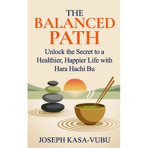 The Balanced Path: Unlock the Secret to a Healthier, Happier Life with Hara Hachi Bu