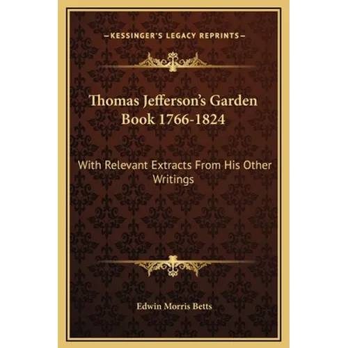 Thomas Jefferson's Garden Book 1766-1824: With Relevant Extracts From His Other Writings