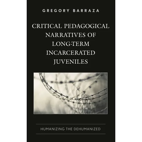 Critical Pedagogical Narratives of Long-Term Incarcerated Juveniles: Humanizing the Dehumanized