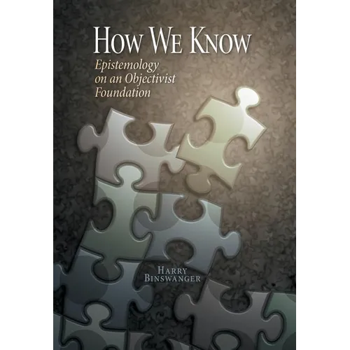 How We Know: Epistemology on an Objectivist Foundation