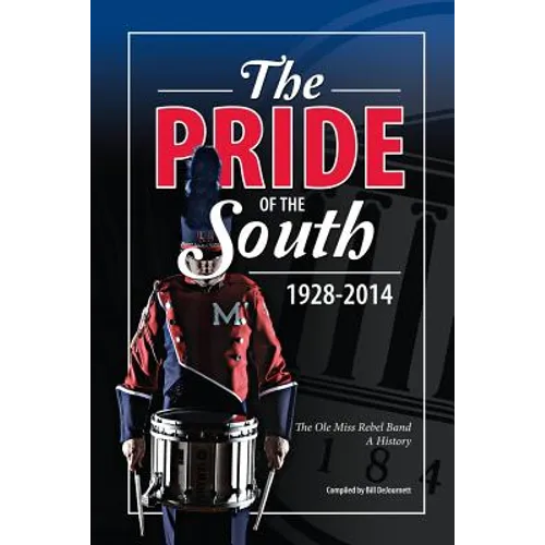 The Pride of the South 1928-2014: The Ole Miss Band, A History