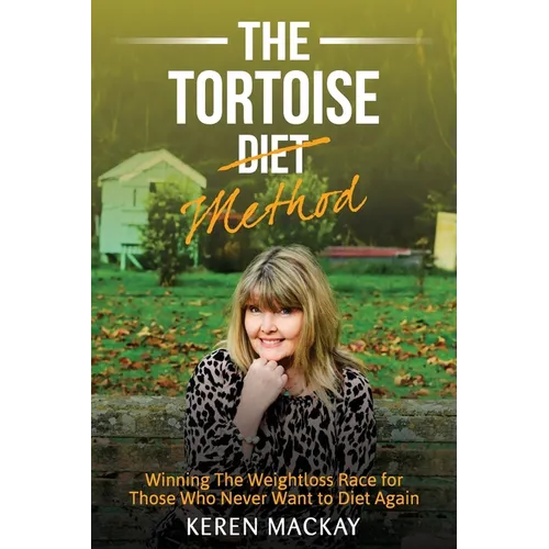 The Tortoise Diet Method: Winning the weightloss race - for those who never want to diet again