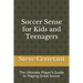Soccer Sense for Kids and Teenagers: The Ultimate Player's Guide to Playing Great Soccer