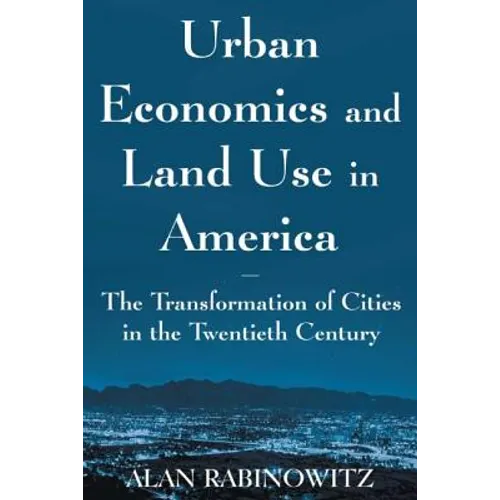 Urban Economics and Land Use in America: The Transformation of Cities in the Twentieth Century: The Transformation of Cities in the Twentieth Century