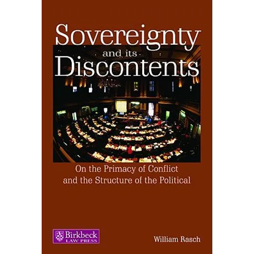 Sovereignty and Its Discontents: On the Primacy of Conflict and the Structure of the Political