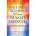 Raise Your Frequency Through Number Messages: Awaken to the Meaning of Number Sequences and Synchronicities from Animals, Nature, and the Universe