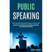 Public Speaking: Bring Your Social Skills and Self Esteem to the Next Level (Improve Self Confidence and Empathy by Mastering Your Communication Skill