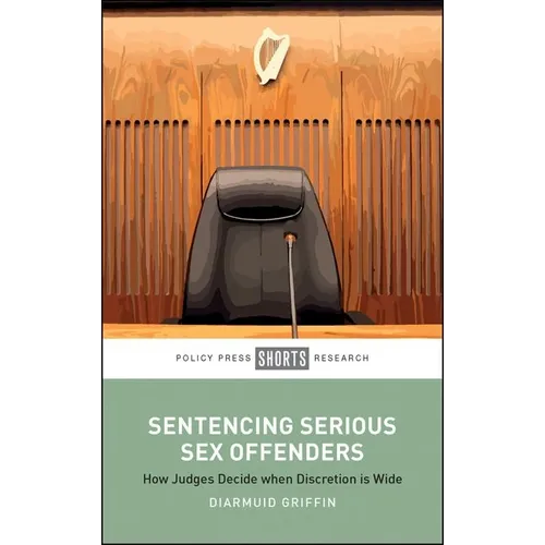 Sentencing Serious Sex Offenders: How Judges Decide When Discretion Is Wide