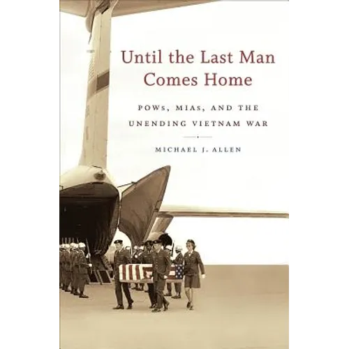 Until the Last Man Comes Home: Pows, Mias, and the Unending Vietnam War