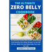The Ultimate Zero Belly Cookbook: An Essential Guide With Quick, Nourishing And Healthy Zero Belly Recipes To Get Rid Of Your Belly Fat And Help Keep