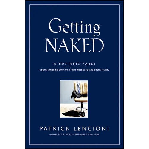 Getting Naked: A Business Fable about Shedding the Three Fears That Sabotage Client Loyalty
