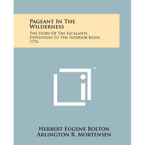 Pageant In The Wilderness: The Story Of The Escalante Expedition To The Interior Basin, 1776
