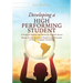 Developing A High Performing Student: A Guide for Students and Parents for Academic Success Based on the Advice of Parents and Teachers of High Academ