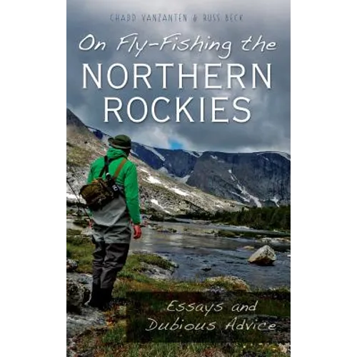 On Fly-Fishing the Northern Rockies: Essays and Dubious Advice